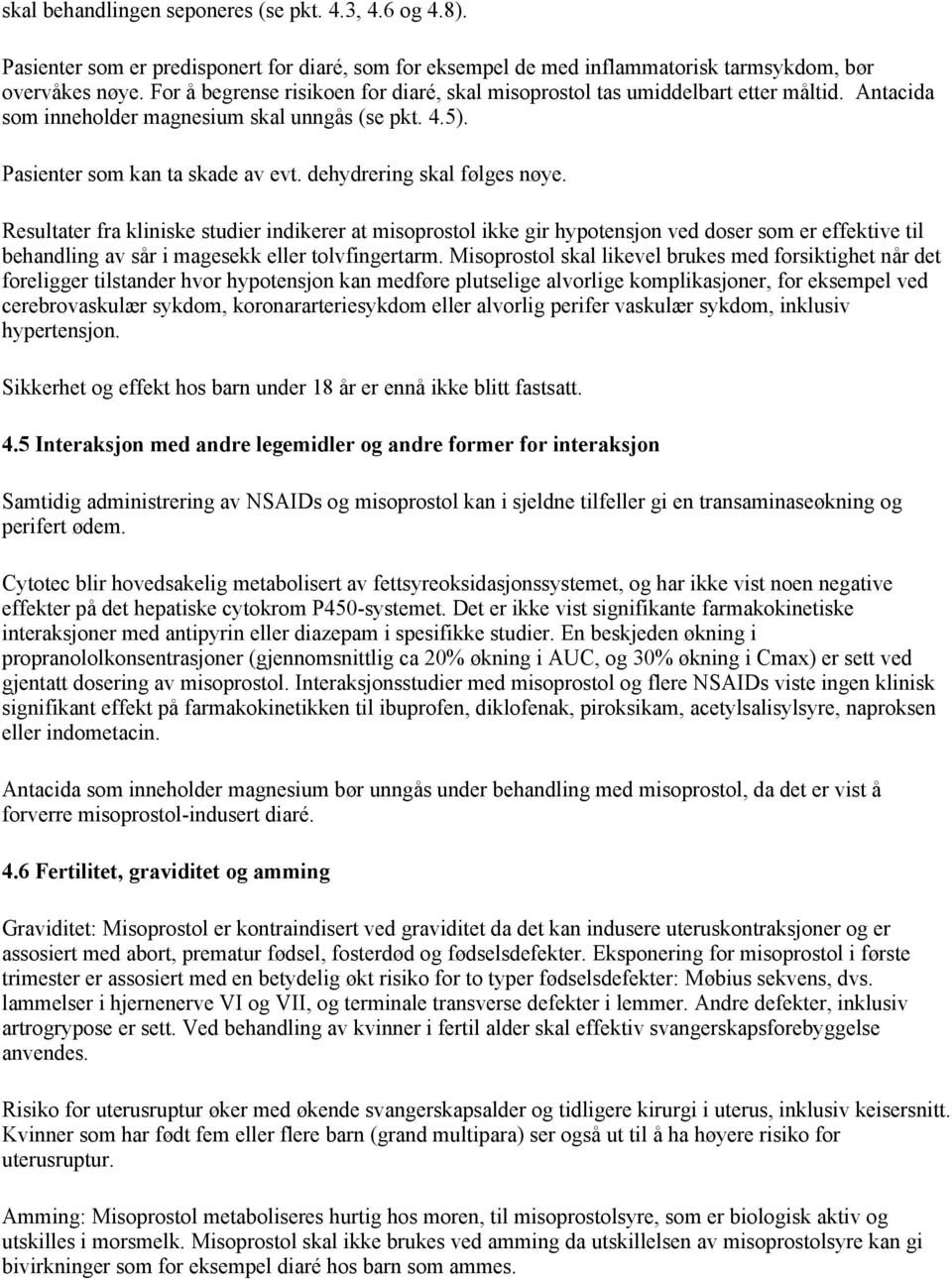 dehydrering skal følges nøye. Resultater fra kliniske studier indikerer at misoprostol ikke gir hypotensjon ved doser som er effektive til behandling av sår i magesekk eller tolvfingertarm.
