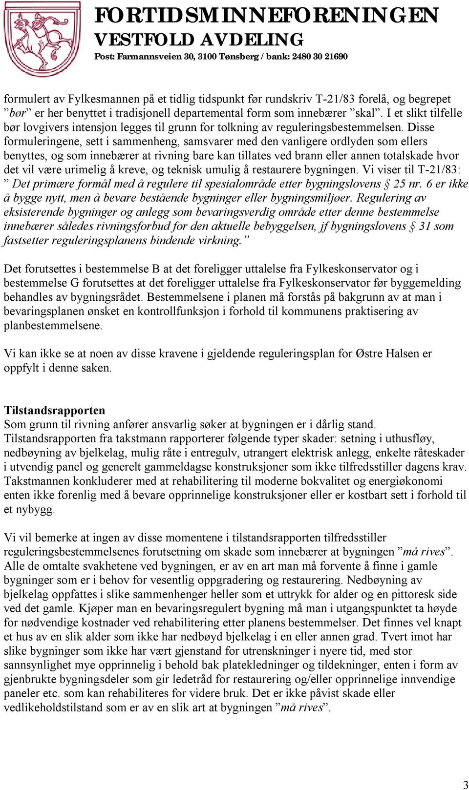 Disse formuleringene, sett i sammenheng, samsvarer med den vanligere ordlyden som ellers benyttes, og som innebærer at rivning bare kan tillates ved brann eller annen totalskade hvor det vil være