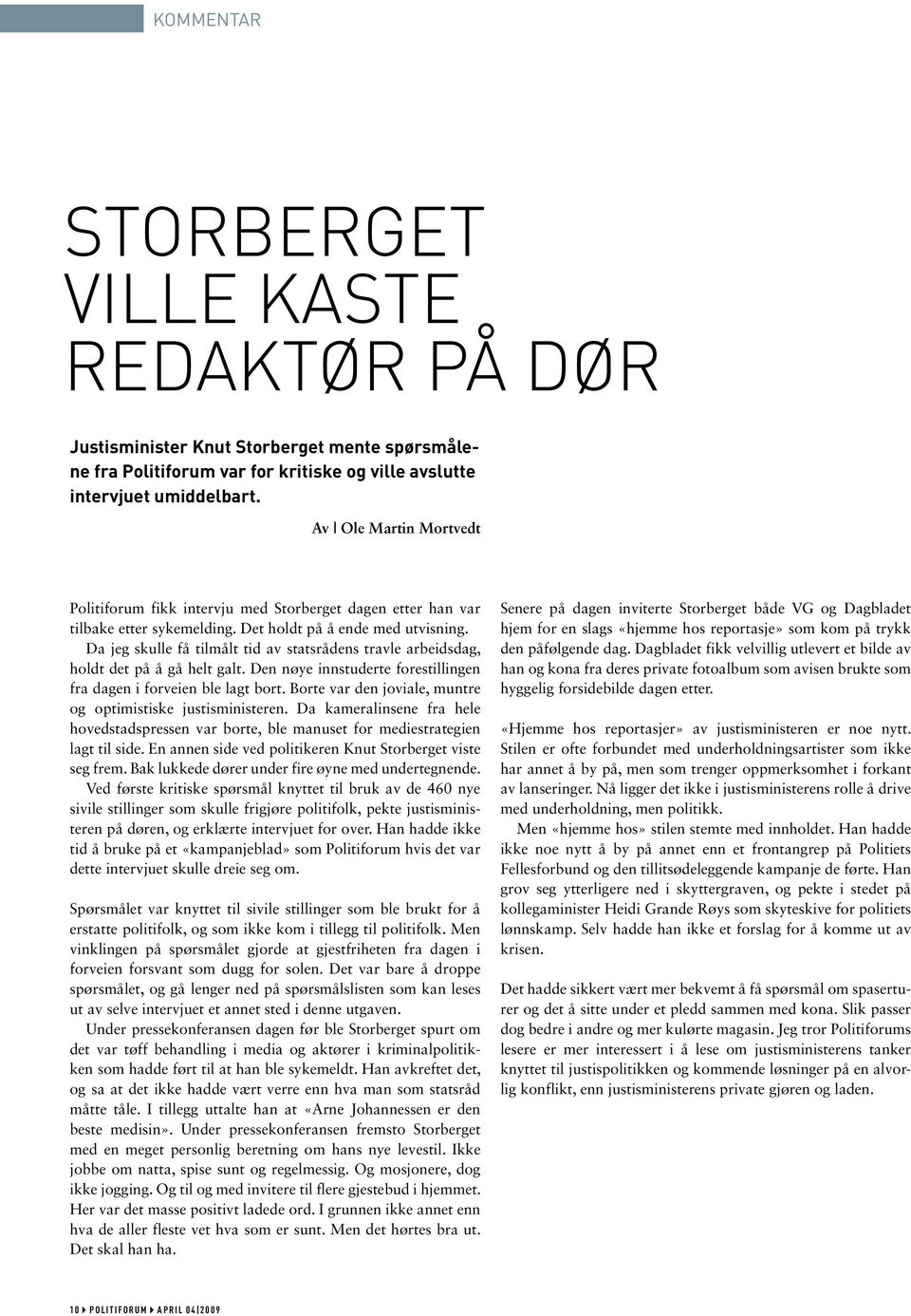 Da jeg skulle få tilmålt tid av statsrådens travle arbeidsdag, holdt det på å gå helt galt. Den nøye innstuderte forestillingen fra dagen i forveien ble lagt bort.