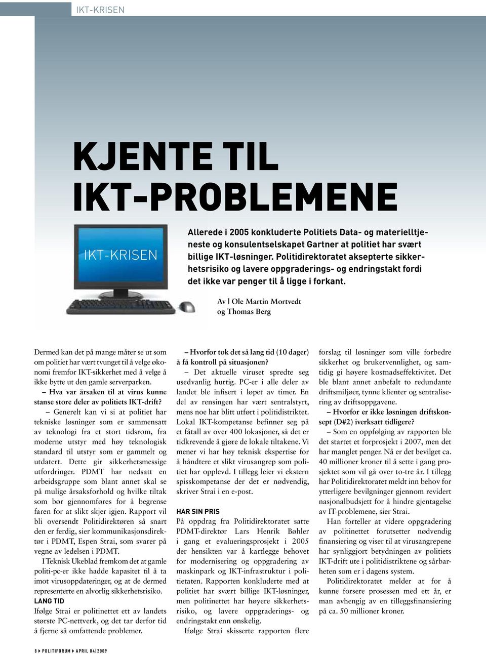 Av Ole Martin Mortvedt og Thomas Berg Dermed kan det på mange måter se ut som om politiet har vært tvunget til å velge økonomi fremfor IKT-sikkerhet med å velge å ikke bytte ut den gamle serverparken.