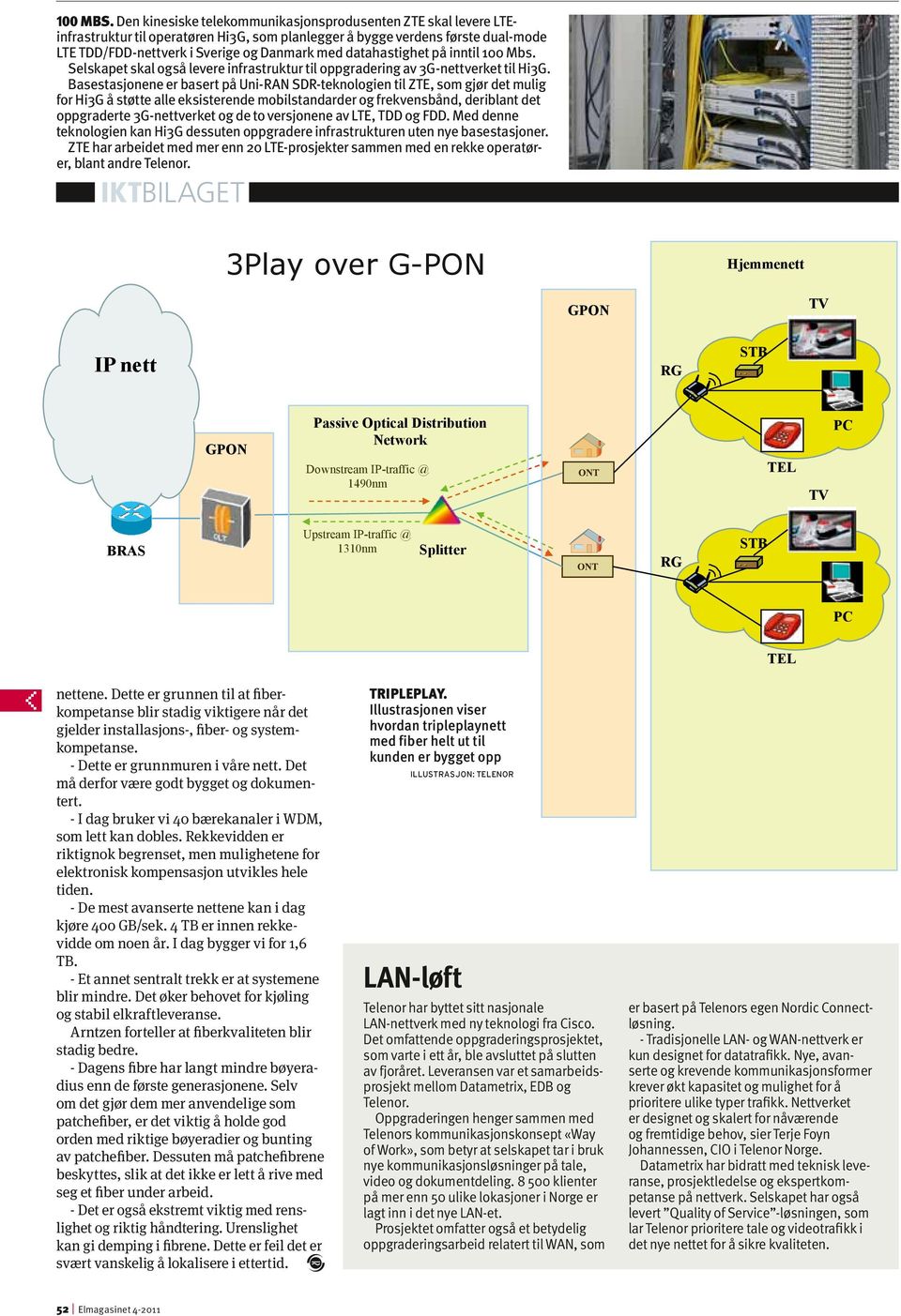 datahastighet på inntil  Selskapet skal også levere infrastruktur til oppgradering av 3G-nettverket til Hi3G.