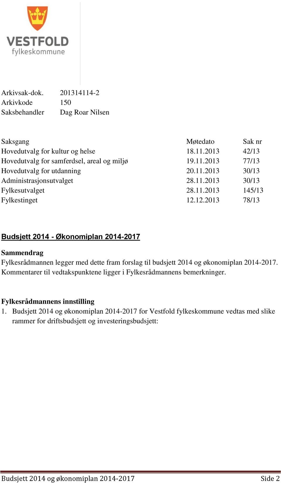 12.2013 78/13 Budsjett 2014 - Økonomiplan 2014-2017 Sammendrag Fylkesrådmannen legger med dette fram forslag til budsjett 2014 og økonomiplan 2014-2017.