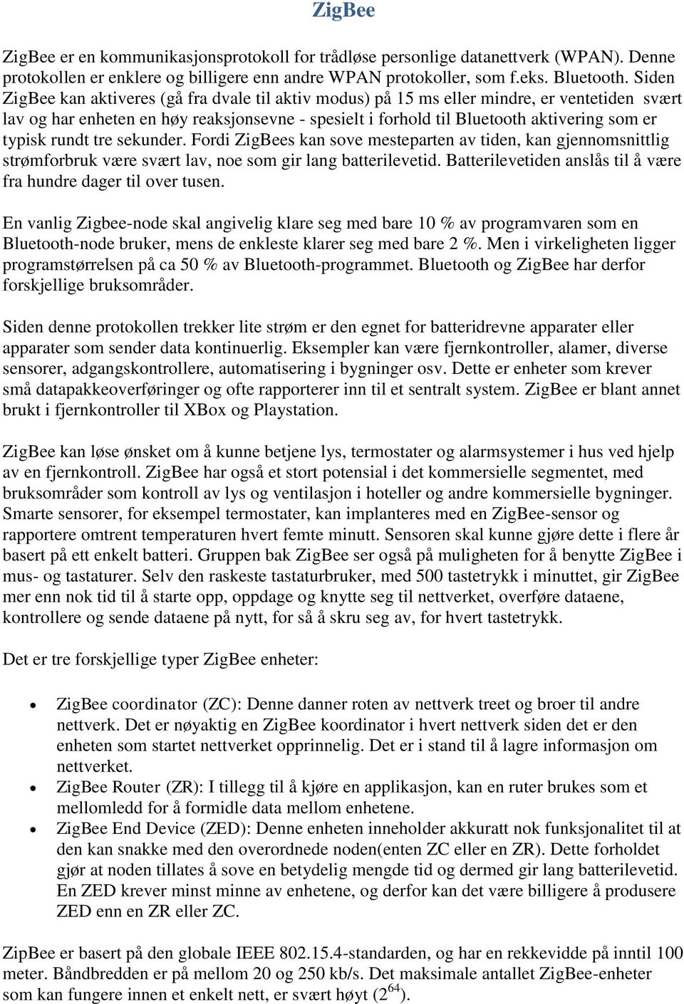 typisk rundt tre sekunder. Fordi ZigBees kan sove mesteparten av tiden, kan gjennomsnittlig strømforbruk være svært lav, noe som gir lang batterilevetid.