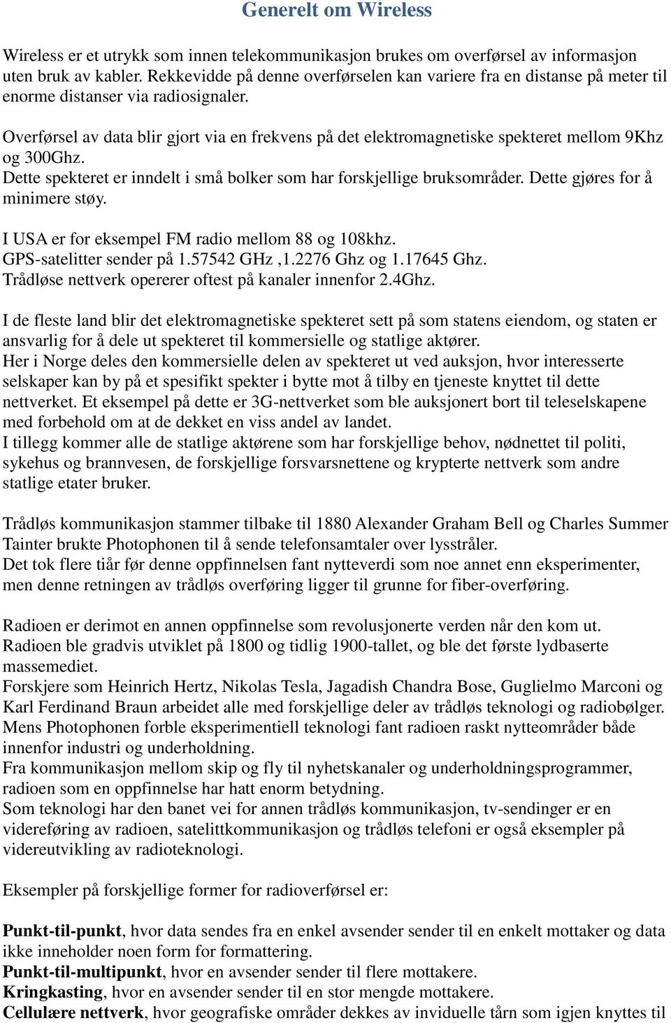 Overførsel av data blir gjort via en frekvens på det elektromagnetiske spekteret mellom 9Khz og 300Ghz. Dette spekteret er inndelt i små bolker som har forskjellige bruksområder.