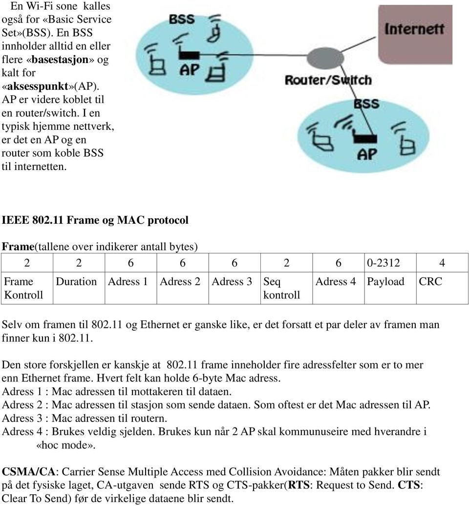 11 Frame og MAC protocol Frame(tallene over indikerer antall bytes) 2 2 6 6 6 2 6 0-2312 4 Frame Kontroll Duration Adress 1 Adress 2 Adress 3 Seq kontroll Adress 4 Payload Selv om framen til 802.