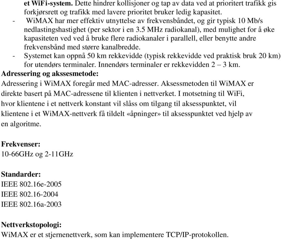 5 MHz radiokanal), med mulighet for å øke kapasiteten ved ved å bruke flere radiokanaler i parallell, eller benytte andre frekvensbånd med større kanalbredde.