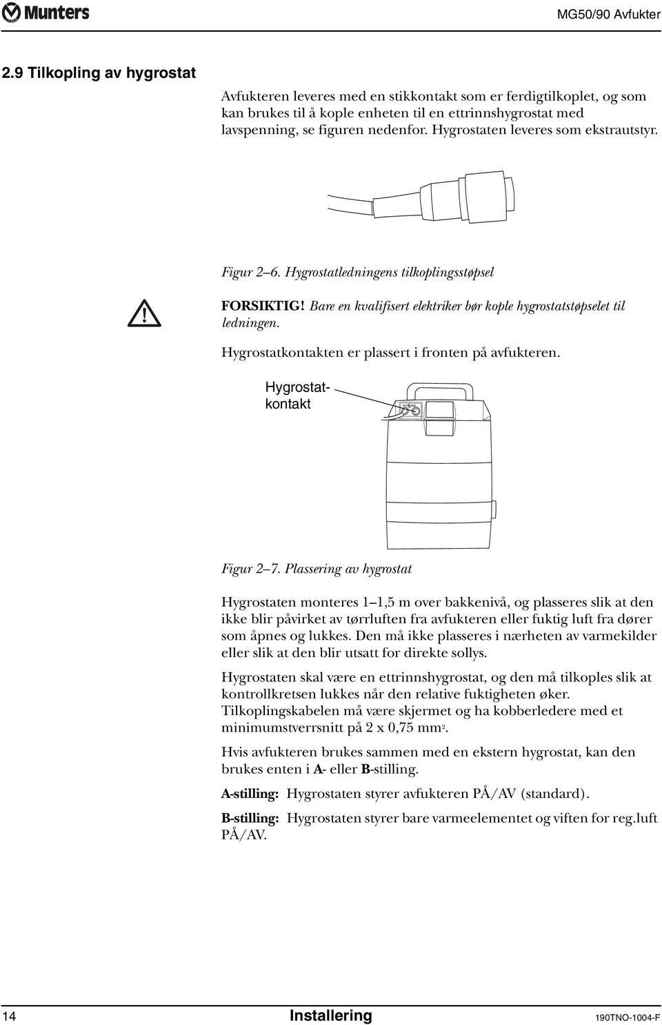 Hygrostatkontakten er plassert i fronten på avfukteren. Hygrostatkontakt Figur 2 7.