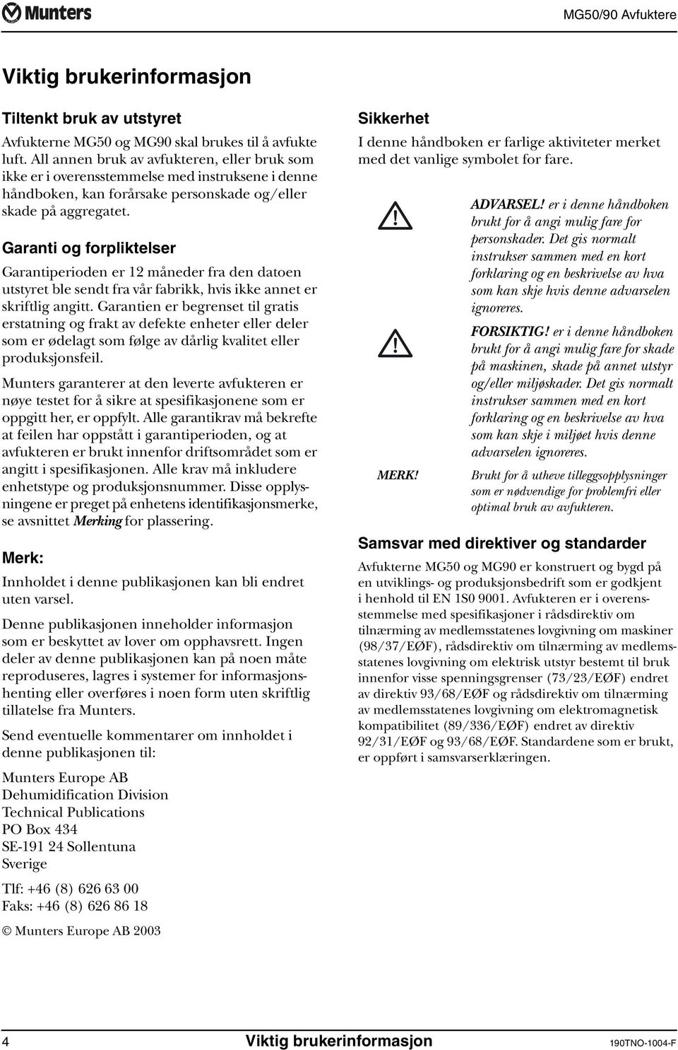 Garanti og forpliktelser Garantiperioden er 12 måneder fra den datoen utstyret ble sendt fra vår fabrikk, hvis ikke annet er skriftlig angitt.