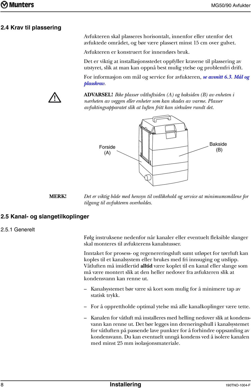 For informasjon om mål og service for avfukteren, se avsnitt 6.3. Mål og plasskrav. ADVARSEL!