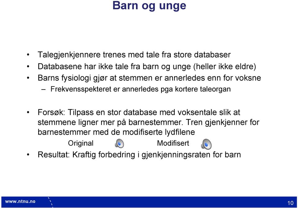 taleorgan Forsøk: Tilpass en stor database med voksentale slik at stemmene ligner mer på barnestemmer.