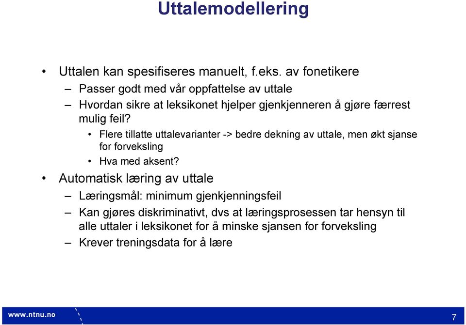 feil? Flere tillatte uttalevarianter -> bedre dekning av uttale, men økt sjanse for forveksling Hva med aksent?