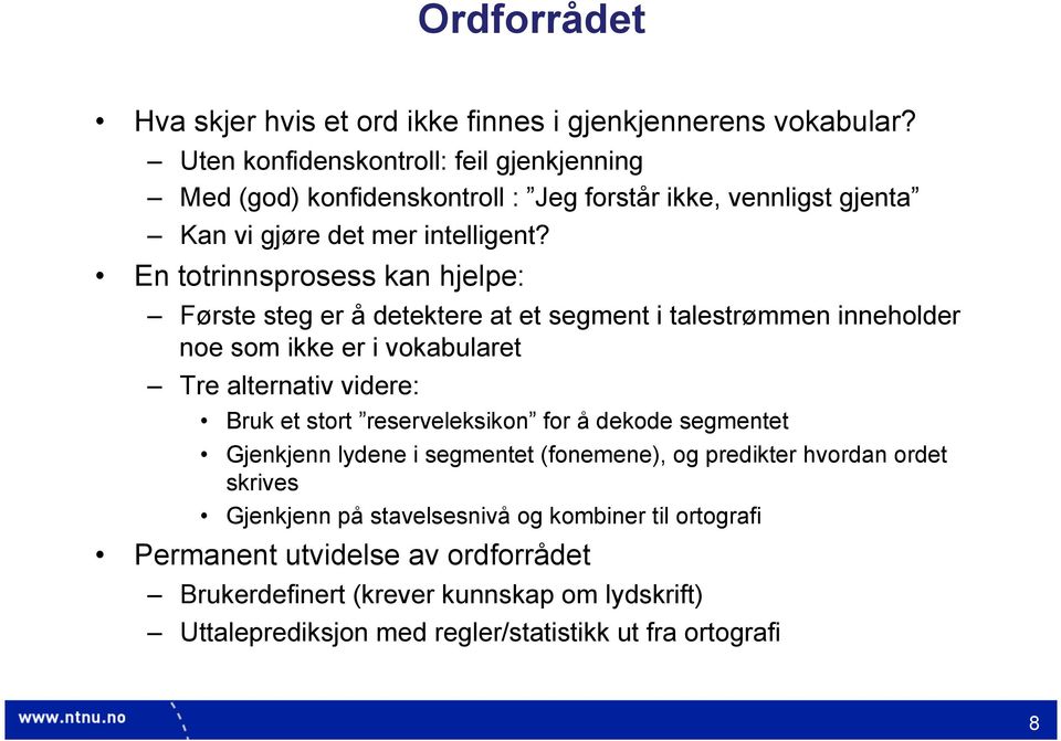 En totrinnsprosess kan hjelpe: Første steg er å detektere at et segment i talestrømmen inneholder noe som ikke er i vokabularet Tre alternativ videre: Bruk et stort