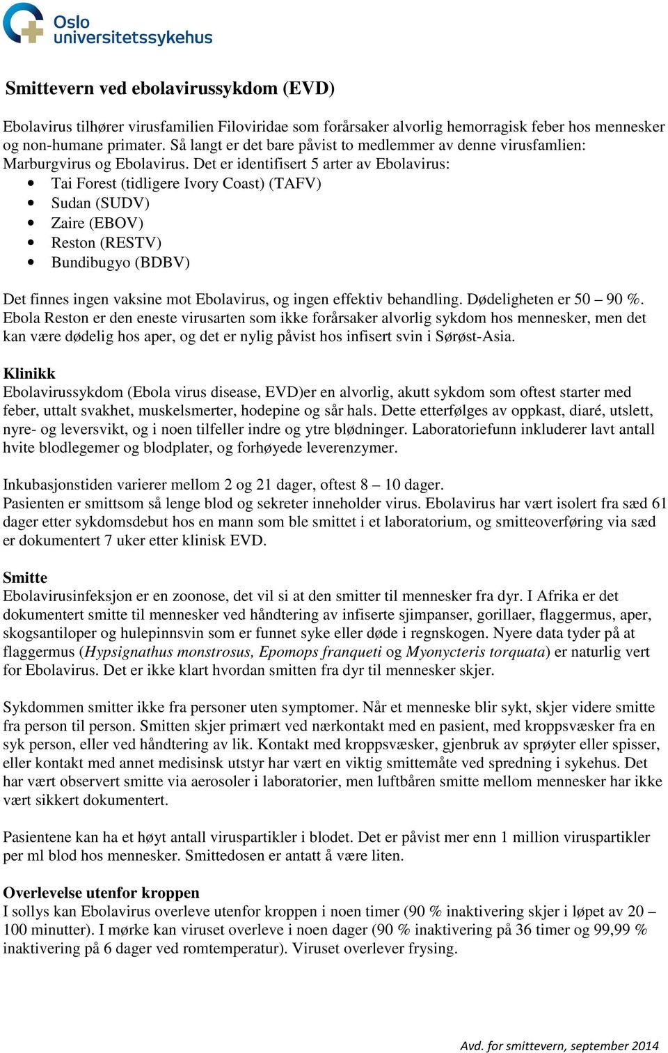 Det er identifisert 5 arter av Ebolavirus: Tai Forest (tidligere Ivory Coast) (TAFV) Sudan (SUDV) Zaire (EBOV) Reston (RESTV) Bundibugyo (BDBV) Det finnes ingen vaksine mot Ebolavirus, og ingen