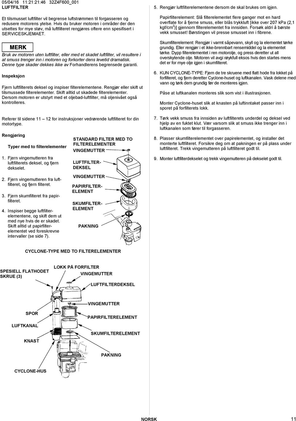 Bruk av motoren uten luftfilter, eller med et skadet luftfilter, vil resultere i at smuss trenger inn i motoren og forkorter dens levetid dramatisk.