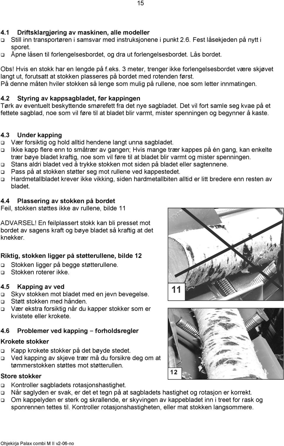 3 meter, trenger ikke forlengelsesbordet være skjøvet langt ut, forutsatt at stokken plasseres på bordet med rotenden først.