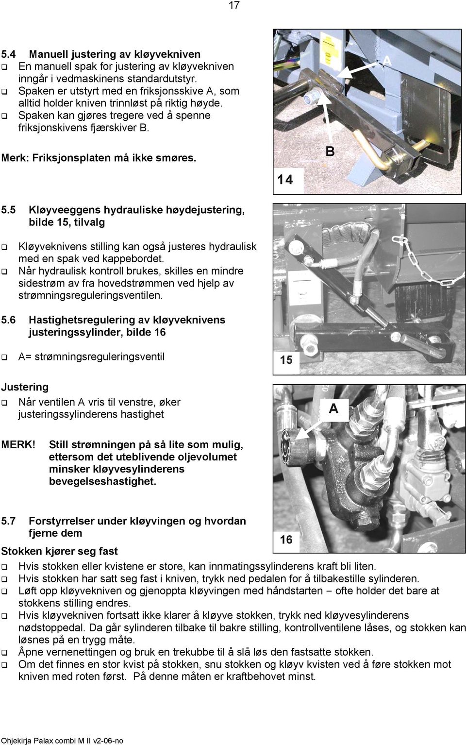 5.5 Kløyveeggens hydrauliske høydejustering, bilde 15, tilvalg 14 B Kløyveknivens stilling kan også justeres hydraulisk med en spak ved kappebordet.