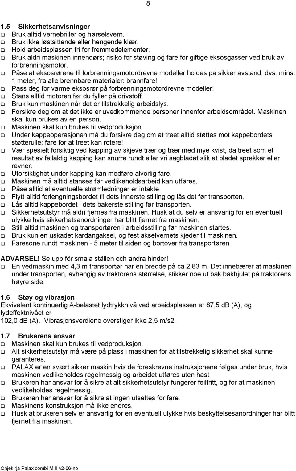 minst 1 meter, fra alle brennbare materialer: brannfare! Pass deg for varme eksosrør på forbrenningsmotordrevne modeller! Stans alltid motoren før du fyller på drivstoff.