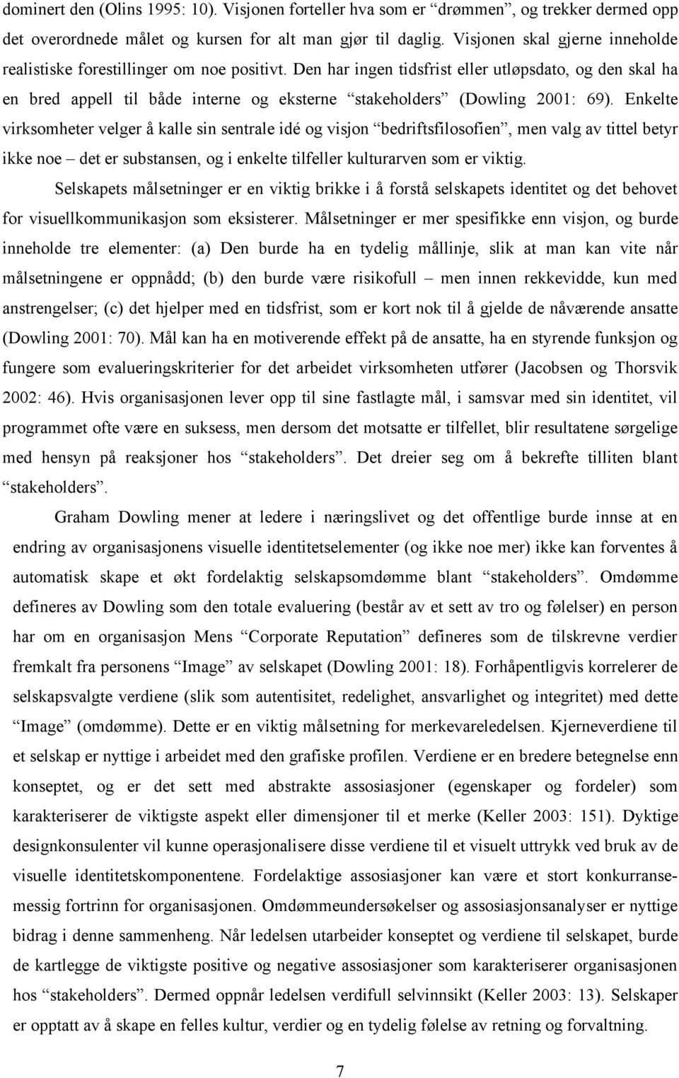 Den har ingen tidsfrist eller utløpsdato, og den skal ha en bred appell til både interne og eksterne stakeholders (Dowling 2001: 69).