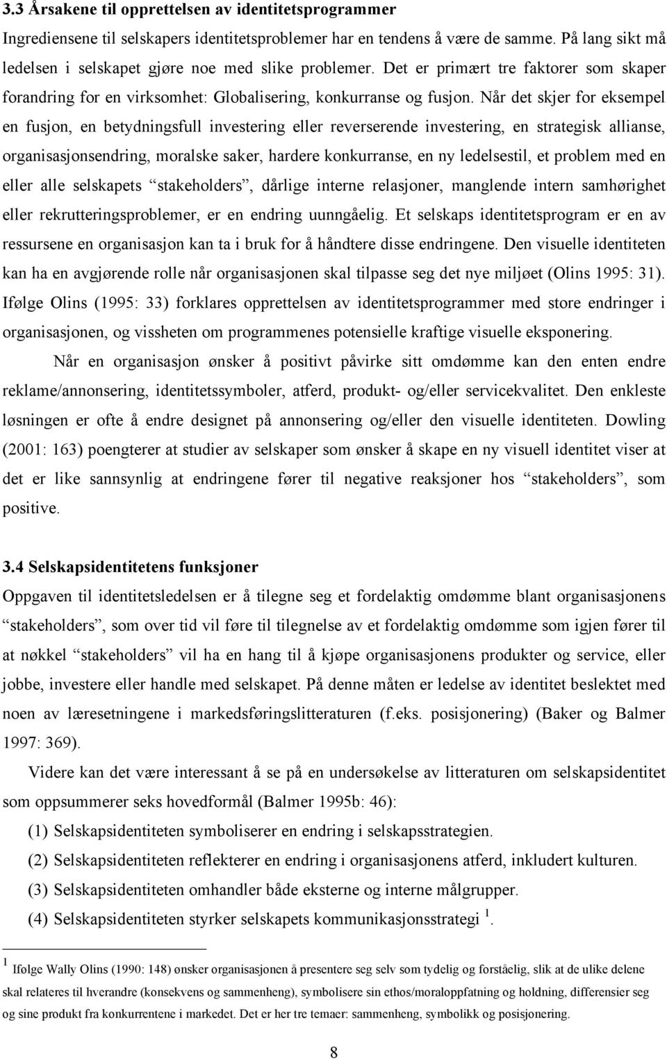 Når det skjer for eksempel en fusjon, en betydningsfull investering eller reverserende investering, en strategisk allianse, organisasjonsendring, moralske saker, hardere konkurranse, en ny