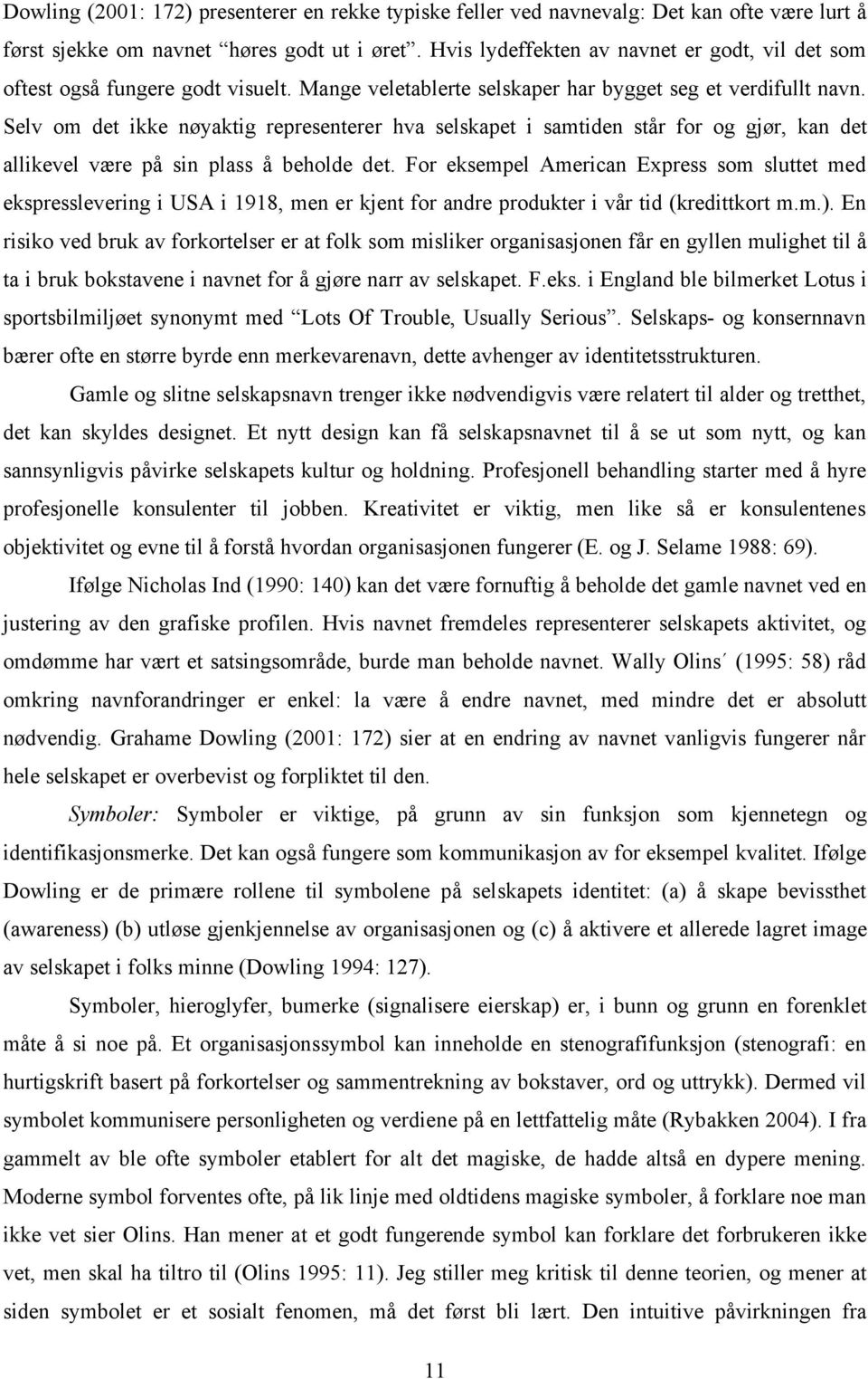 Selv om det ikke nøyaktig representerer hva selskapet i samtiden står for og gjør, kan det allikevel være på sin plass å beholde det.