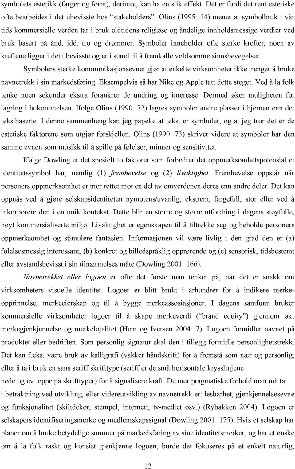 Symboler inneholder ofte sterke krefter, noen av kreftene ligger i det ubevisste og er i stand til å fremkalle voldsomme sinnsbevegelser.