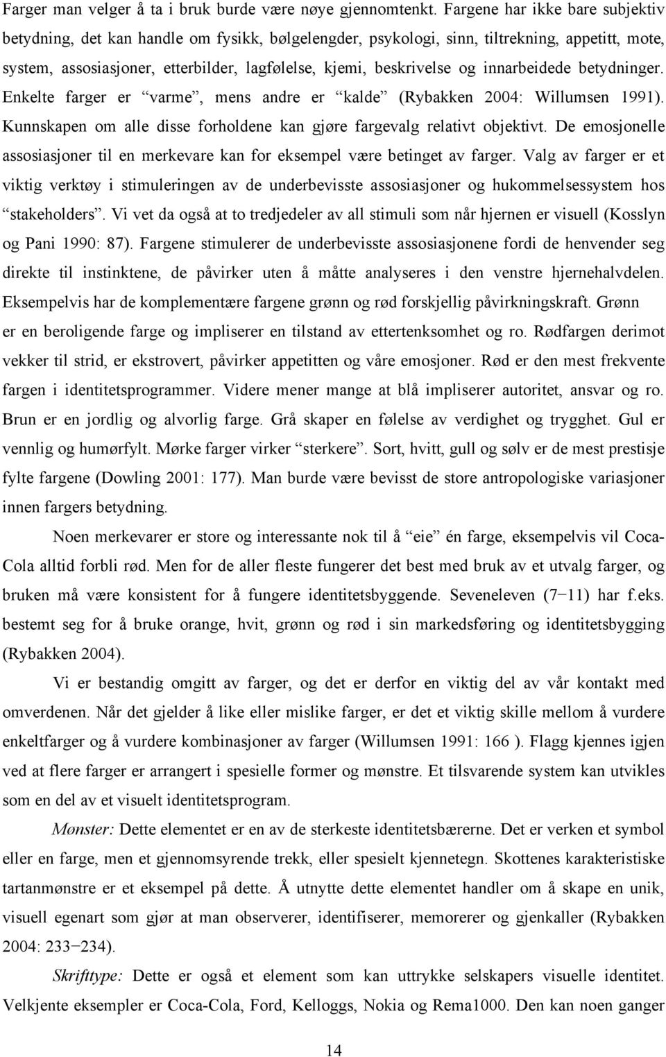 innarbeidede betydninger. Enkelte farger er varme, mens andre er kalde (Rybakken 2004: Willumsen 1991). Kunnskapen om alle disse forholdene kan gjøre fargevalg relativt objektivt.