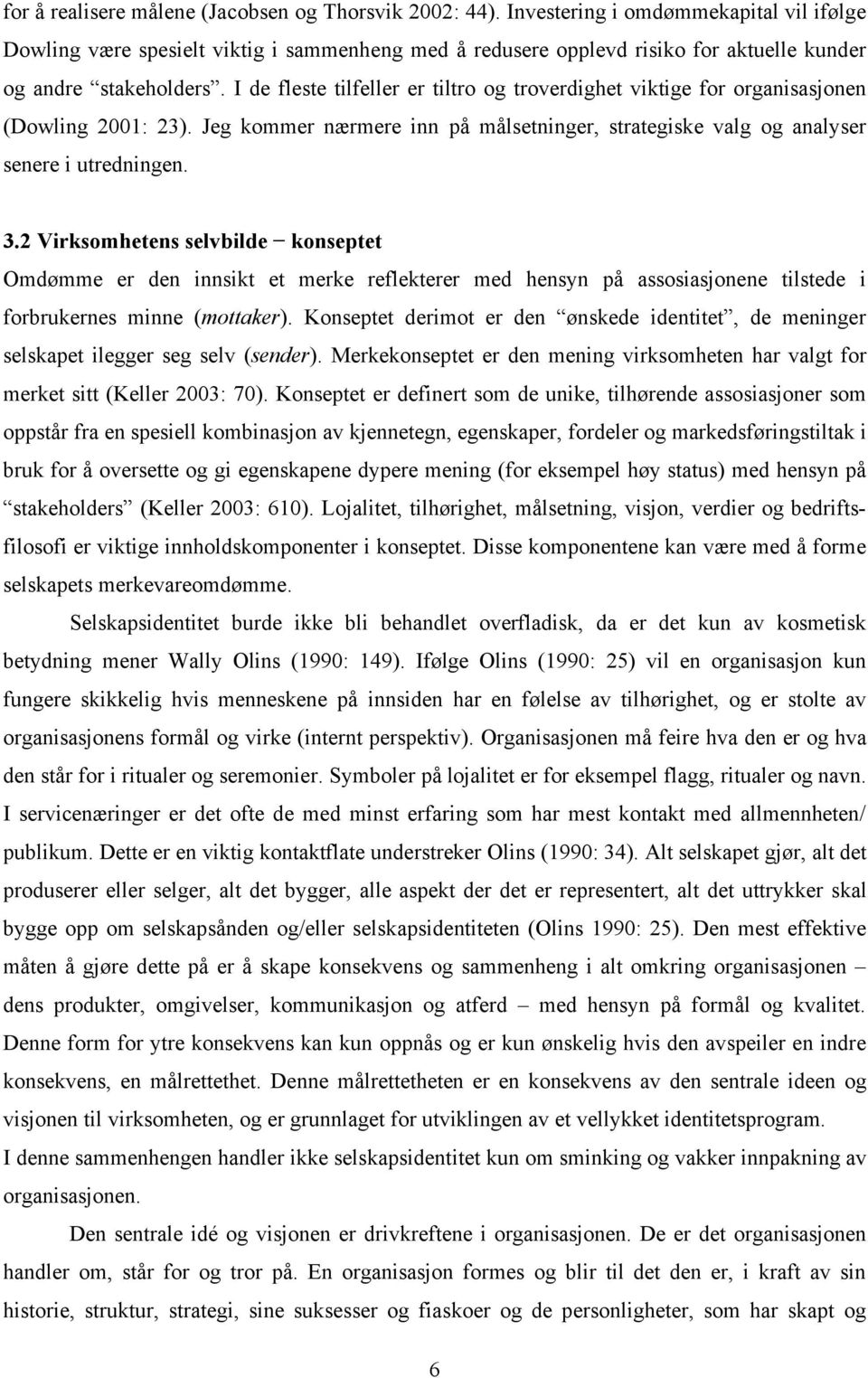 I de fleste tilfeller er tiltro og troverdighet viktige for organisasjonen (Dowling 2001: 23). Jeg kommer nærmere inn på målsetninger, strategiske valg og analyser senere i utredningen. 3.