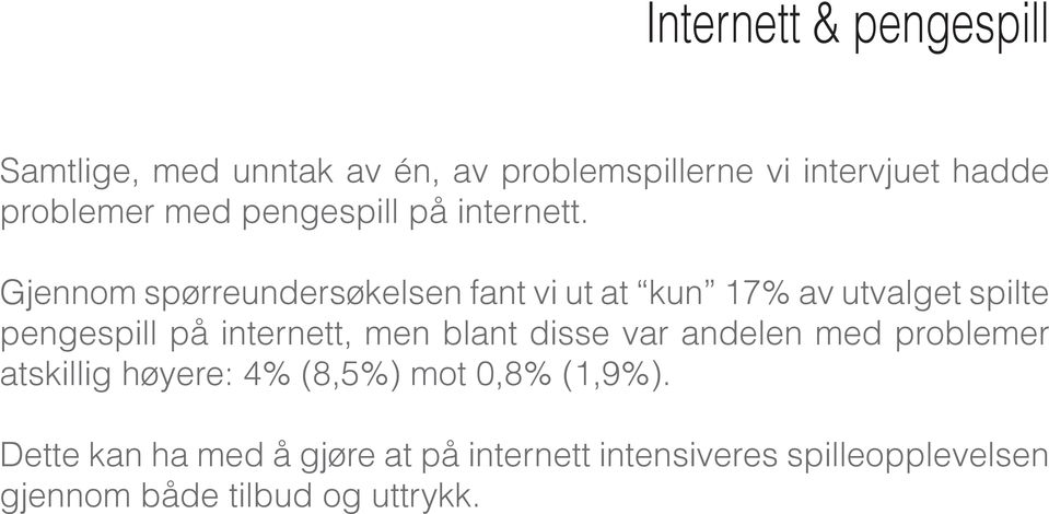 Gjennom spørreundersøkelsen fant vi ut at kun 17% av utvalget spilte pengespill på internett, men blant