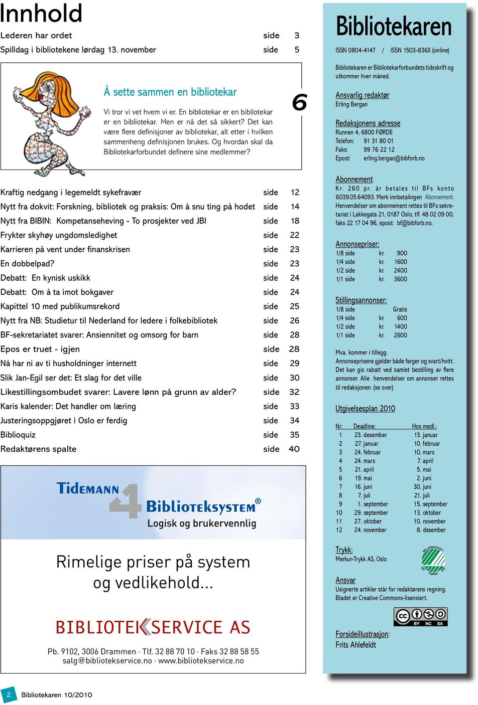 Og hvordan skal da Bibliotekarforbundet definere sine medlemmer? 6 Bibliotekaren er Bibliotekarforbundets tidsskrift og utkommer hver måned.