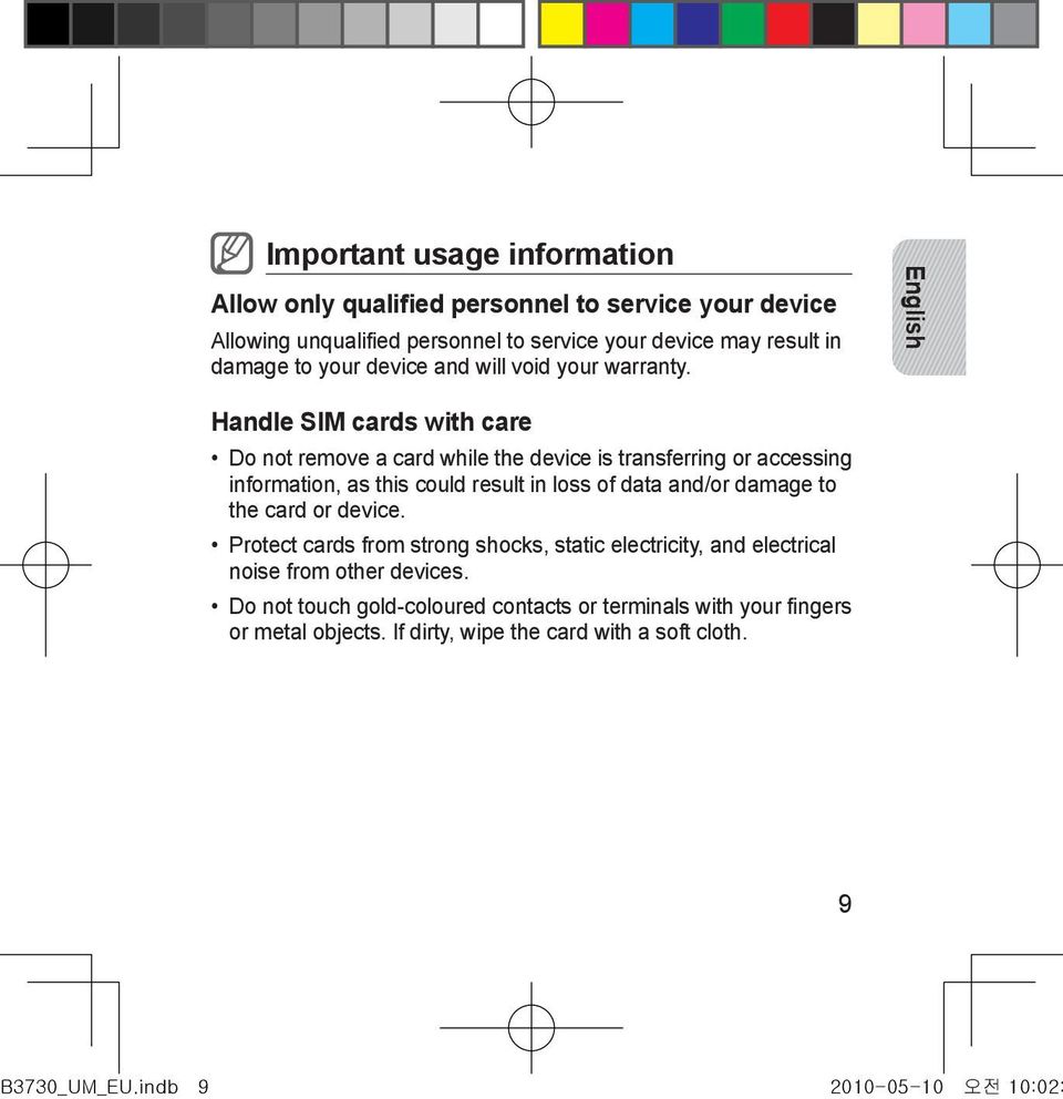 English Handle SIM cards with care Do not remove a card while the device is transferring or accessing information, as this could result in loss of data and/or