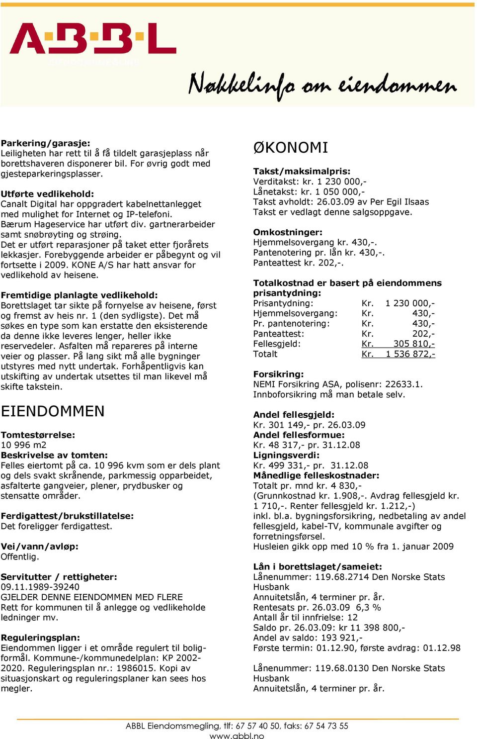 Det er utført reparasjoner på taket etter fjorårets lekkasjer. Forebyggende arbeider er påbegynt og vil fortsette i 2009. KONE A/S har hatt ansvar for vedlikehold av heisene.