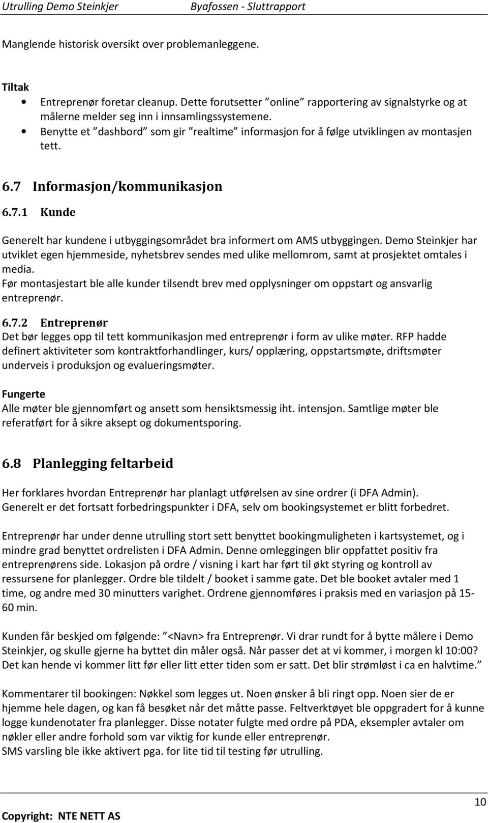 Demo Steinkjer har utviklet egen hjemmeside, nyhetsbrev sendes med ulike mellomrom, samt at prosjektet omtales i media.