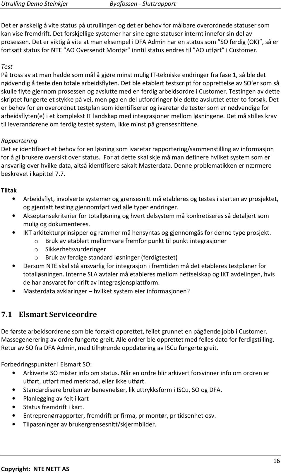 Det er viktig å vite at man eksempel i DFA Admin har en status som SO ferdig (OK), så er fortsatt status for NTE AO Oversendt Montør inntil status endres til AO utført i Customer.