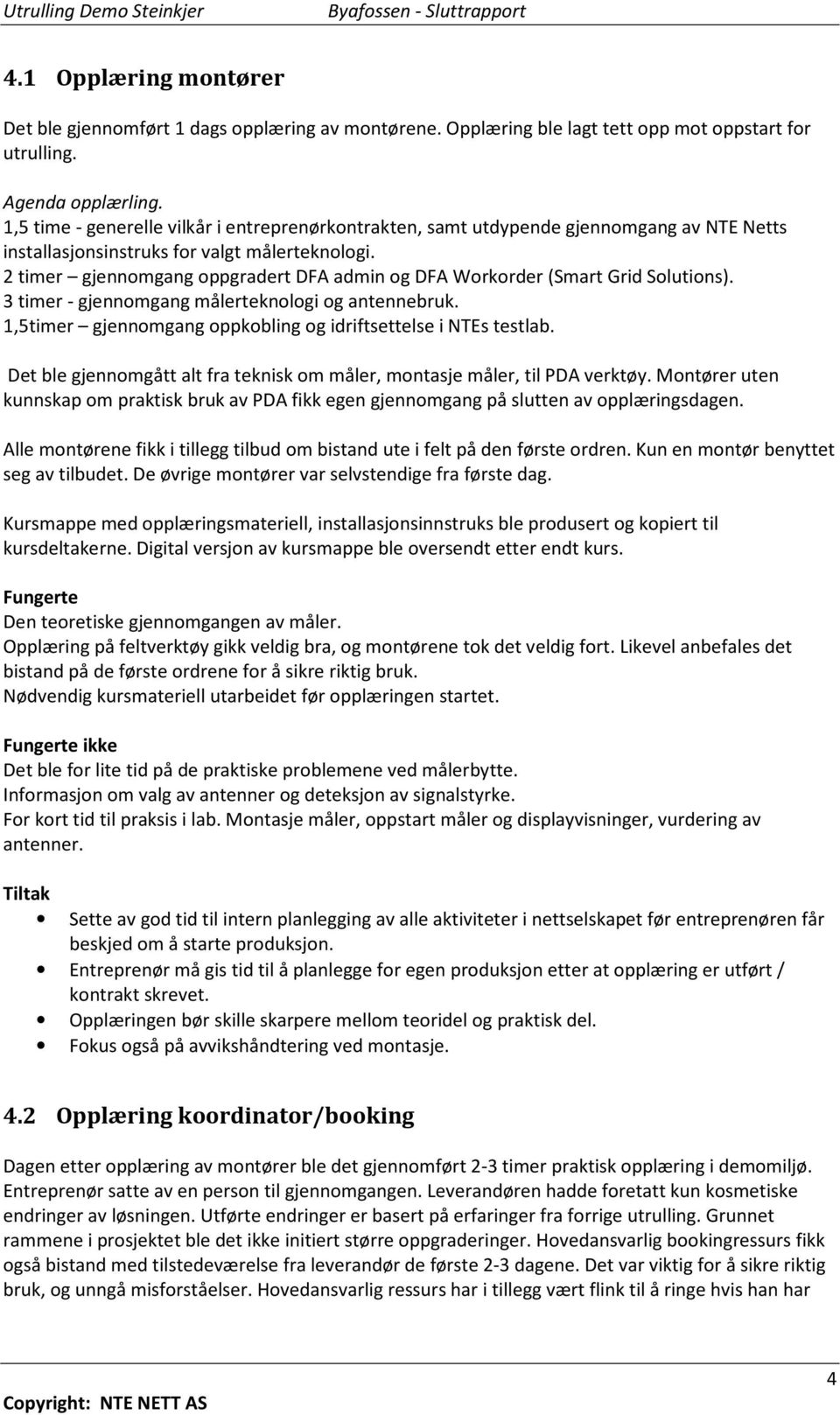 2 timer gjennomgang oppgradert DFA admin og DFA Workorder (Smart Grid Solutions). 3 timer - gjennomgang målerteknologi og antennebruk. 1,5timer gjennomgang oppkobling og idriftsettelse i NTEs testlab.