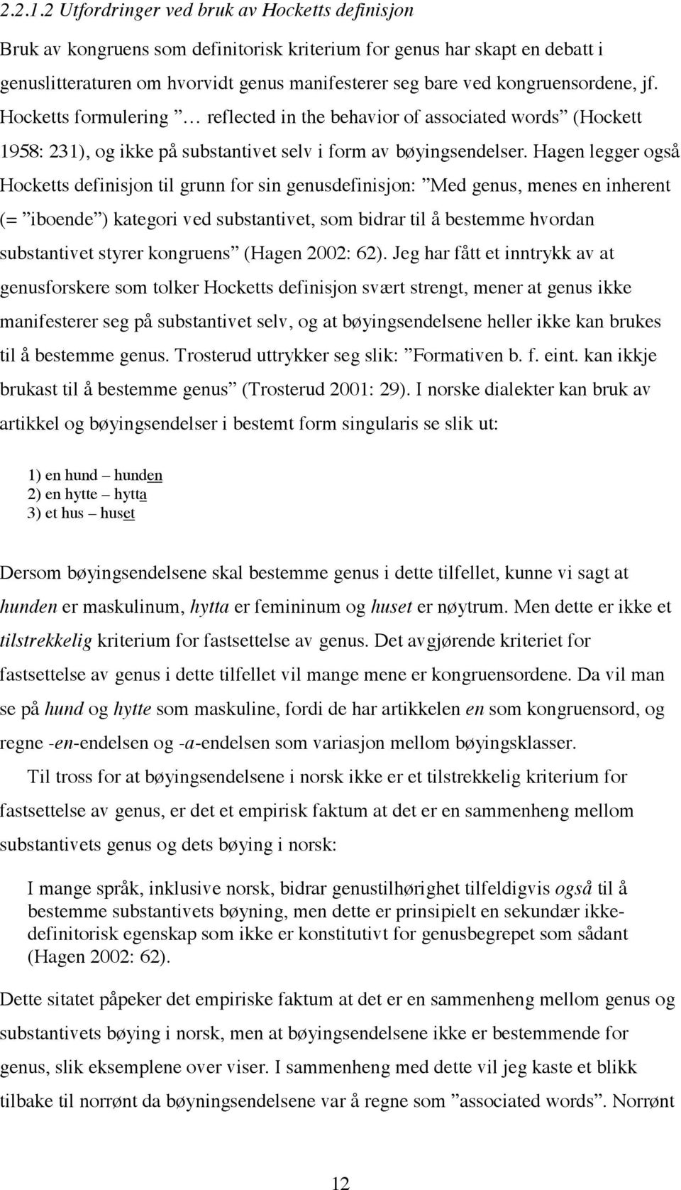 kongruensordene, jf. Hocketts formulering reflected in the behavior of associated words (Hockett 1958: 231), og ikke på substantivet selv i form av bøyingsendelser.