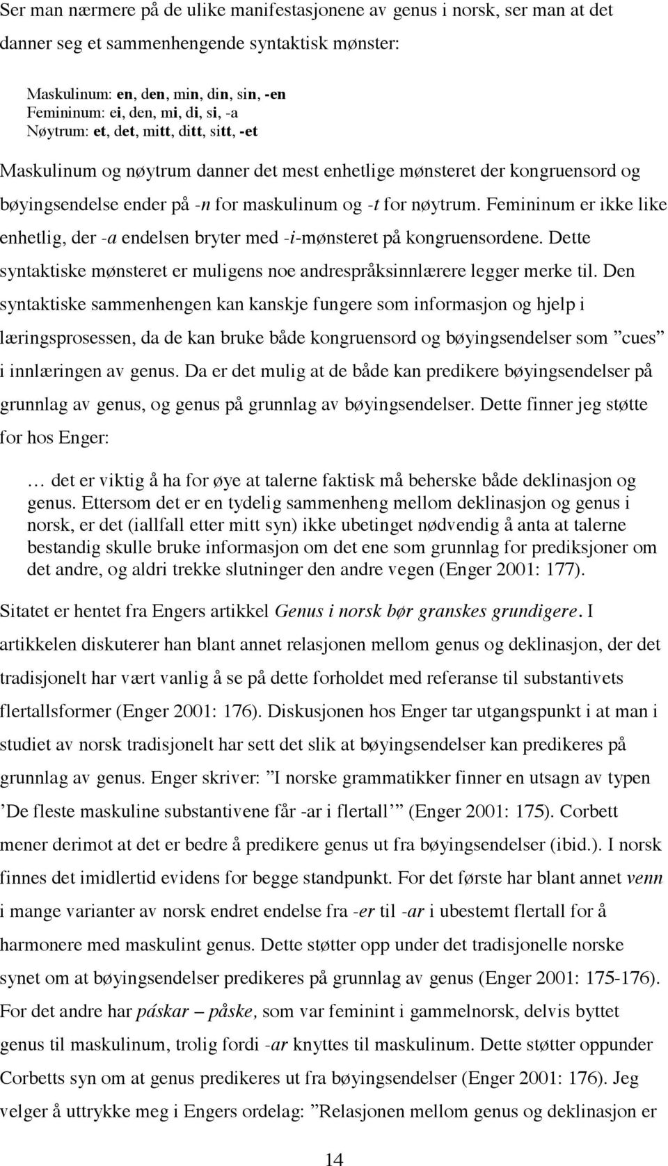 Femininum er ikke like enhetlig, der -a endelsen bryter med -i-mønsteret på kongruensordene. Dette syntaktiske mønsteret er muligens noe andrespråksinnlærere legger merke til.