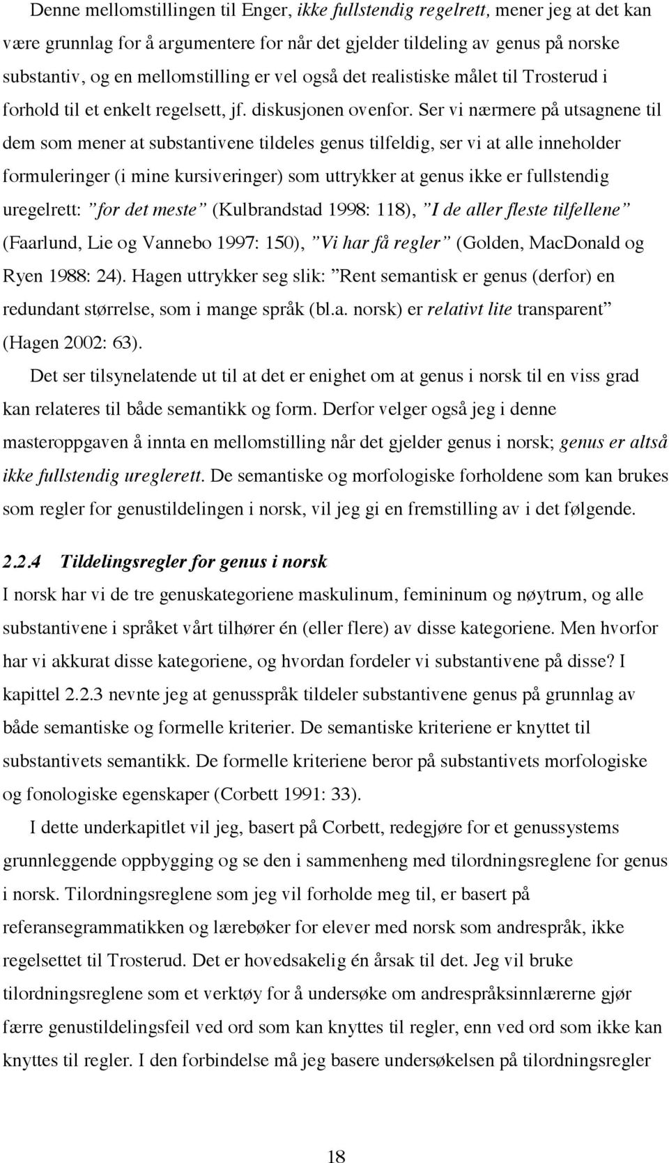 Ser vi nærmere på utsagnene til dem som mener at substantivene tildeles genus tilfeldig, ser vi at alle inneholder formuleringer (i mine kursiveringer) som uttrykker at genus ikke er fullstendig