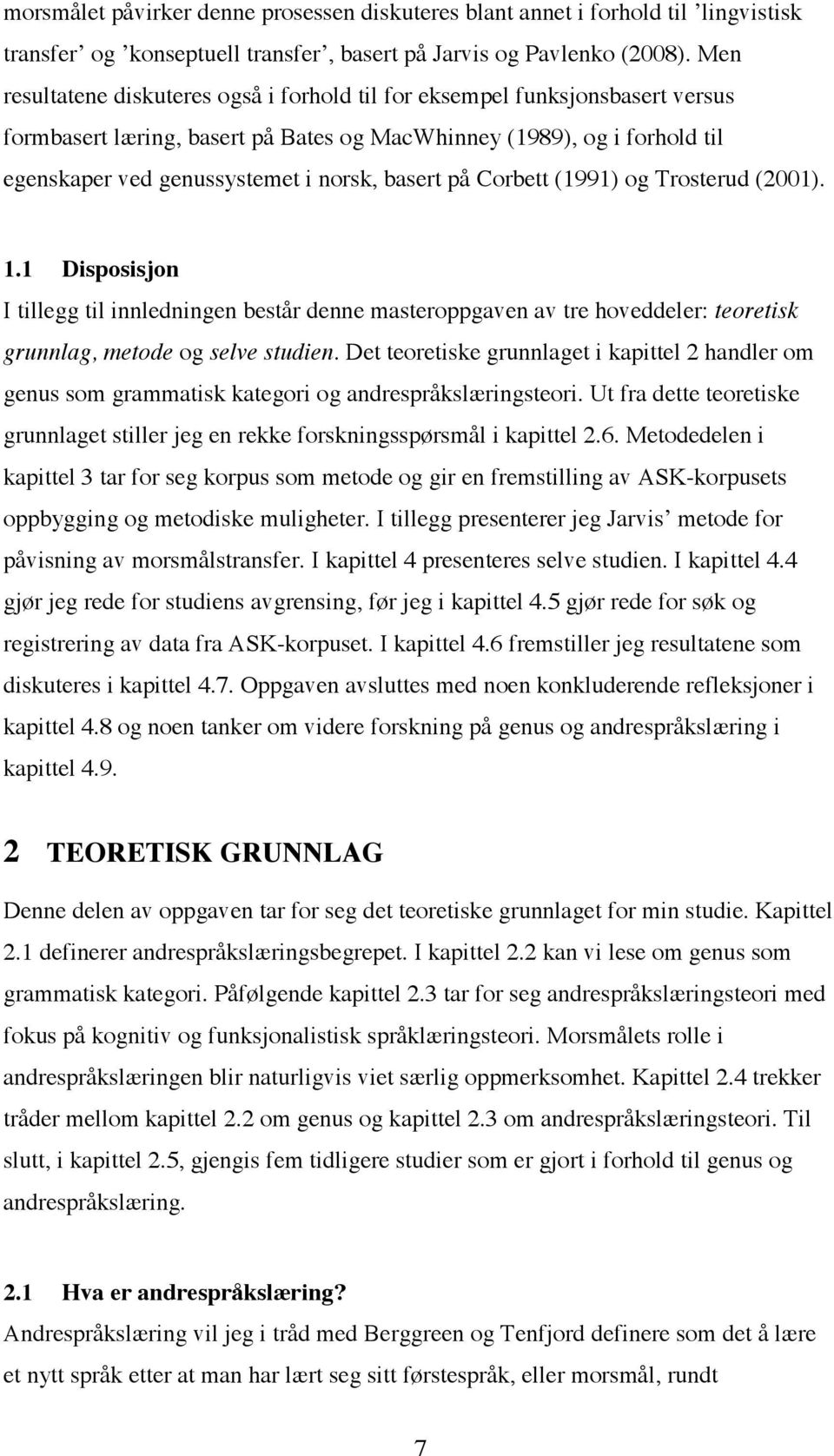 basert på Corbett (1991) og Trosterud (2001). 1.1 Disposisjon I tillegg til innledningen består denne masteroppgaven av tre hoveddeler: teoretisk grunnlag, metode og selve studien.