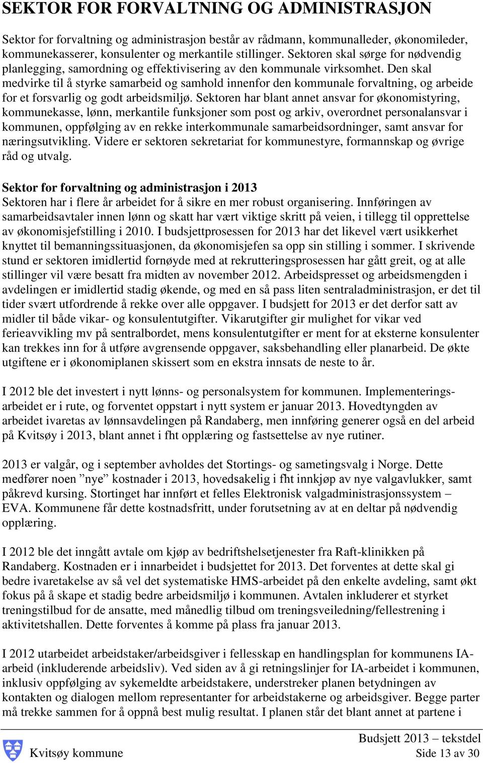 Den skal medvirke til å styrke samarbeid og samhold innenfor den kommunale forvaltning, og arbeide for et forsvarlig og godt arbeidsmiljø.