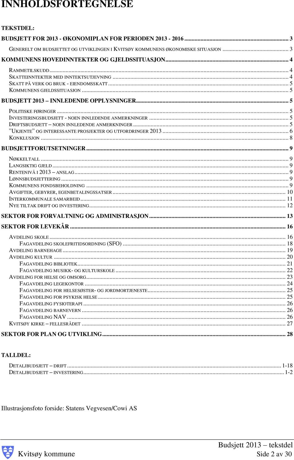 .. 5 BUDSJETT 2013 INNLEDENDE OPPLYSNINGER... 5 POLITISKE FØRINGER... 5 INVESTERINGSBUDSJETT - NOEN INNLEDENDE ANMERKNINGER... 5 DRIFTSBUDSJETT NOEN INNLEDENDE ANMERKNINGER.