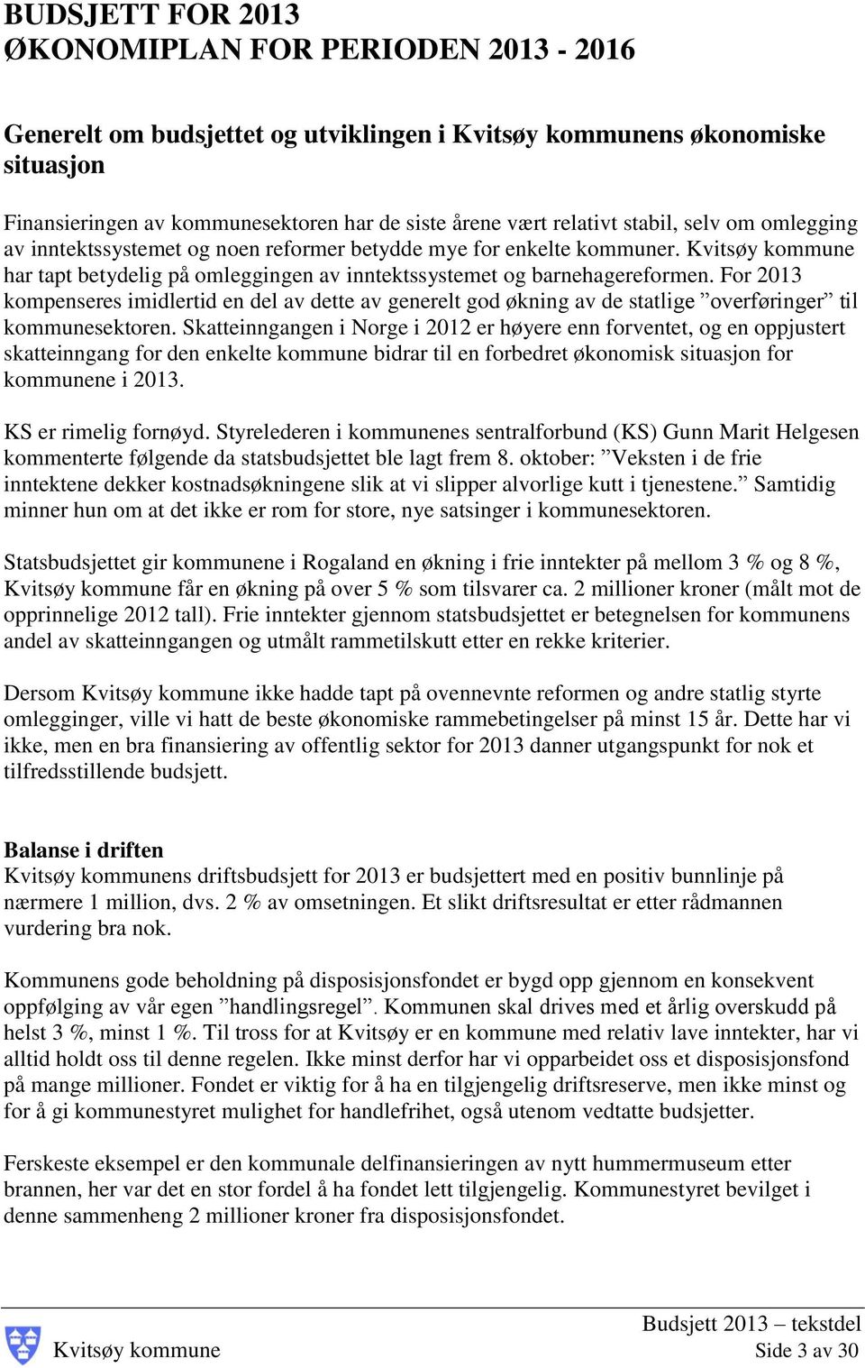 For 2013 kompenseres imidlertid en del av dette av generelt god økning av de statlige overføringer til kommunesektoren.