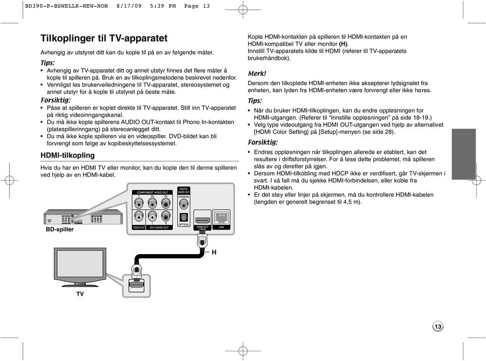 Vennligst les brukerveiledningene til TV-apparatet, stereosystemet og annet utstyr for å kople til utstyret på beste måte. Forsiktig: Påse at spilleren er koplet direkte til TV-apparatet.