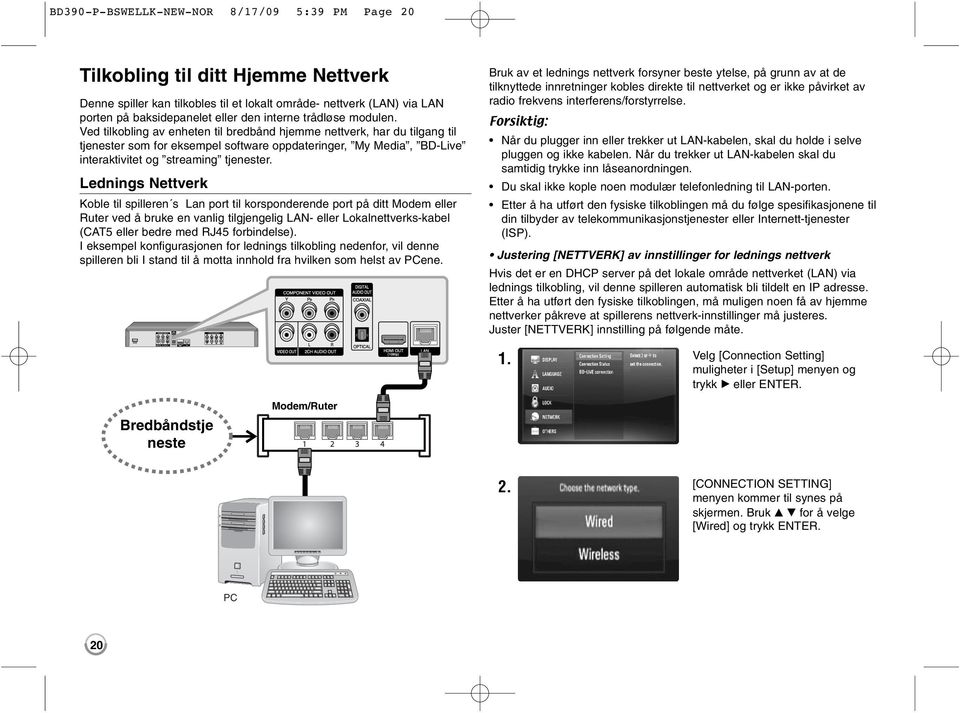 Lednings Nettverk Koble til spilleren s Lan port til korsponderende port på ditt Modem eller Ruter ved å bruke en vanlig tilgjengelig LAN- eller Lokalnettverks-kabel (CAT5 eller bedre med RJ45