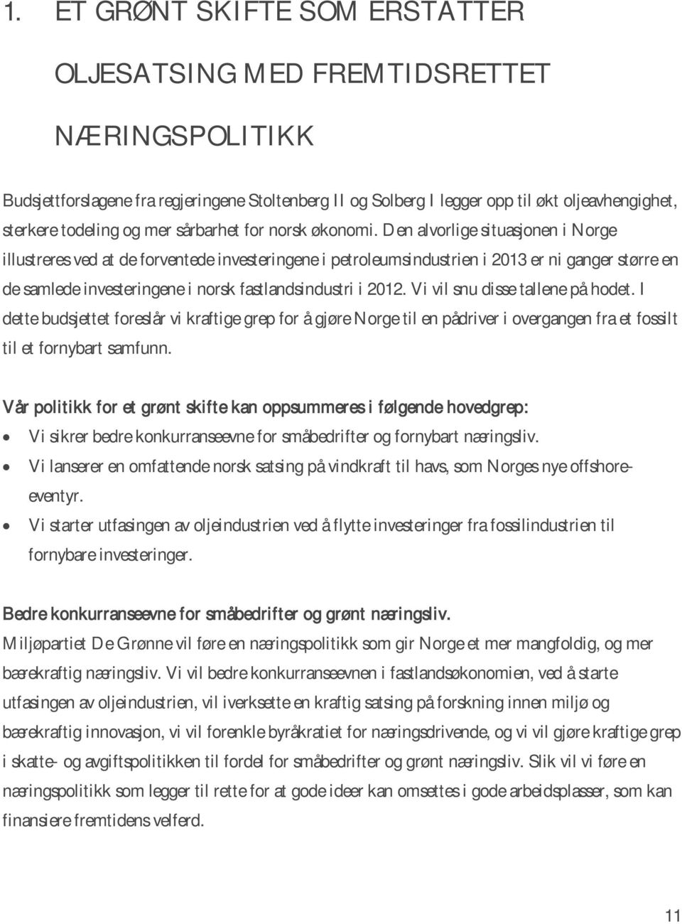 Den alvorlige situasjonen i Norge illustreres ved at de forventede investeringene i petroleumsindustrien i 2013 er ni ganger større en de samlede investeringene i norsk fastlandsindustri i 2012.