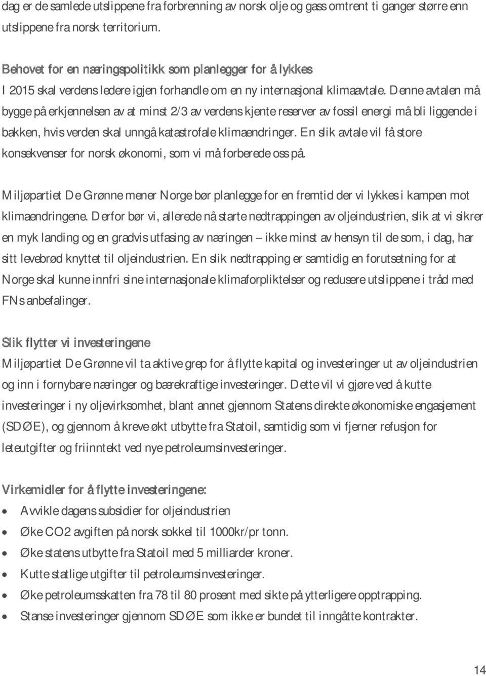 Denne avtalen må bygge på erkjennelsen av at minst 2/3 av verdens kjente reserver av fossil energi må bli liggende i bakken, hvis verden skal unngå katastrofale klimaendringer.