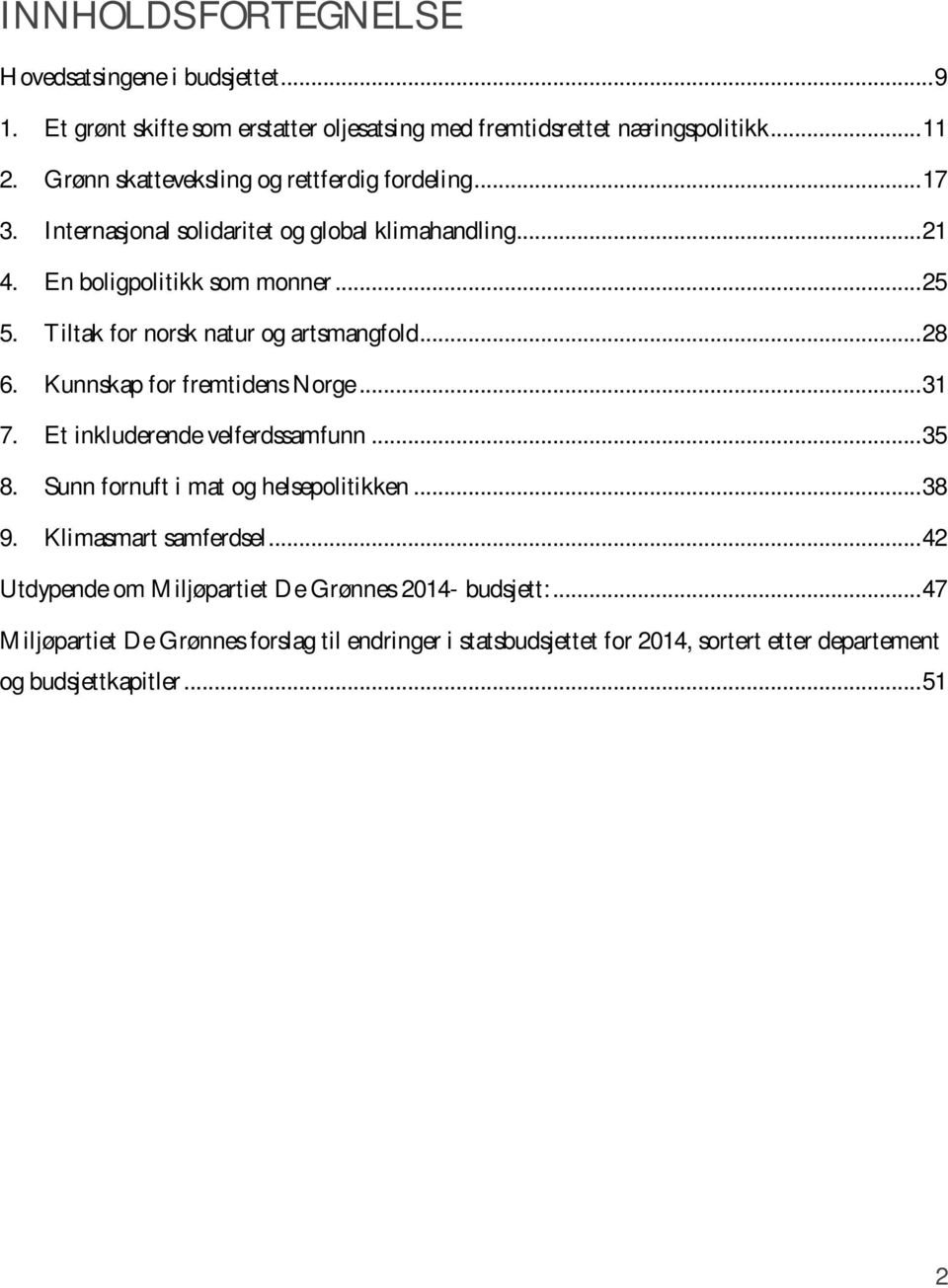 Tiltak for norsk natur og artsmangfold... 28 6. Kunnskap for fremtidens Norge... 31 7. Et inkluderende velferdssamfunn... 35 8. Sunn fornuft i mat og helsepolitikken.