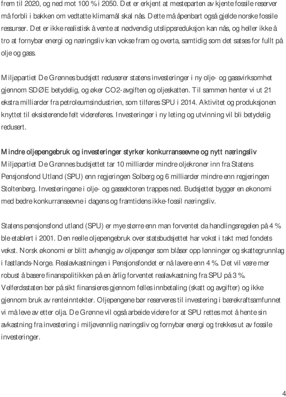 Det er ikke realistisk å vente at nødvendig utslippsreduksjon kan nås, og heller ikke å tro at fornybar energi og næringsliv kan vokse fram og overta, samtidig som det satses for fullt på olje og