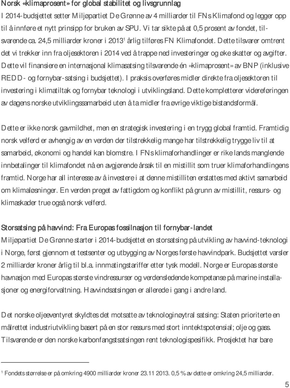 Dette tilsvarer omtrent det vi trekker inn fra oljesektoren i 2014 ved å trappe ned investeringer og øke skatter og avgifter.