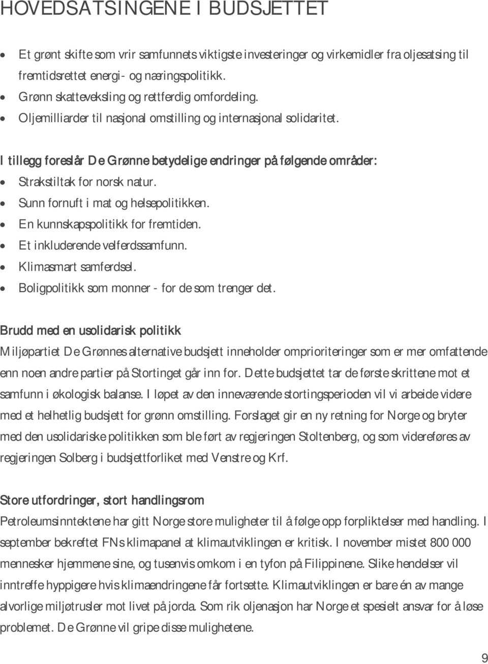 I tillegg foreslår De Grønne betydelige endringer på følgende områder: Strakstiltak for norsk natur. Sunn fornuft i mat og helsepolitikken. En kunnskapspolitikk for fremtiden.