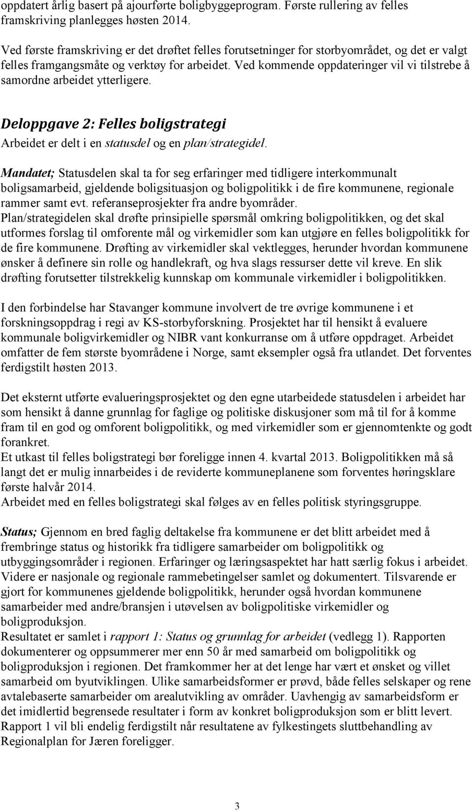 Ved kommende oppdateringer vil vi tilstrebe å samordne arbeidet ytterligere. Deloppgave 2: Felles boligstrategi Arbeidet er delt i en statusdel og en plan/strategidel.